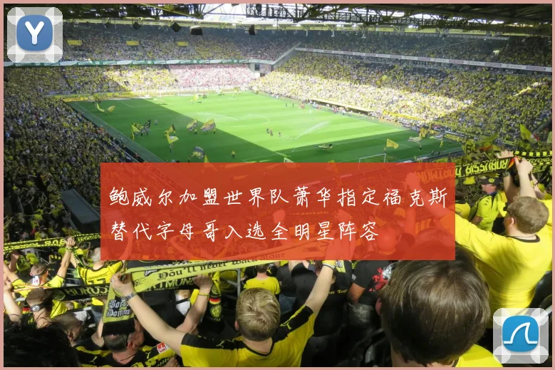 鲍威尔加盟世界队萧华指定福克斯替代字母哥入选全明星阵容